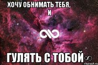 Хочу обнимать тебя,                   и гулять с тобой∞