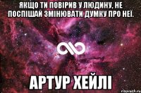 Якщо ти повірив у людину, не поспішай змінювати думку про неї. Артур Хейлі