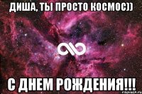 ДИША, ТЫ ПРОСТО КОСМОС)) С ДНЕМ РОЖДЕНИЯ!!!