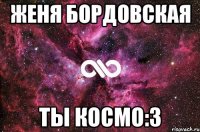 Женя Бордовская ты космо:3