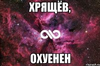 Хрящёв, Охуенен