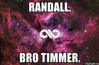 Randall. Bro Timmer.