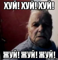 Хуй! Хуй! Хуй! Жуй! Жуй! Жуй!
