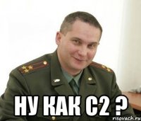  Ну как С2 ?