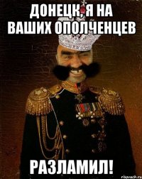 Донецк, я на ваших ополченцев РАЗЛАМИЛ!