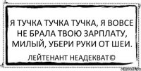 Я тучка тучка тучка, я вовсе не брала твою зарплату, милый, убери руки от шеи. Лейтенант Неадекват©