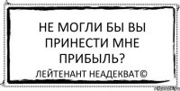 Не могли бы вы принести мне прибыль? Лейтенант Неадекват©