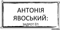 Антонія Явоський: задрот ёп