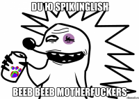 Du Ю spik inglish Beeb Beeb MOTHERFUCKERS