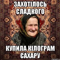 захотілось сладкого купила кілограм сахару