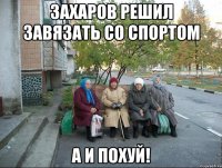 Захаров решил завязать со спортом а и похуй!