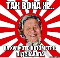 Так вона ж... На хуях сто кілометрів відскакала