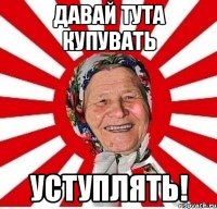 Давай тута купувать Уступлять!