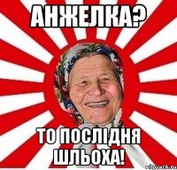 Анжелка? То послідня шльоха!