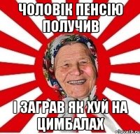 чоловік пенсію получив і заграв як хуй на цимбалах