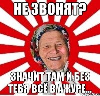 не звонят? Значит там и без тебя всё в ажуре...