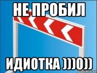 Не пробил идиотка )))0))