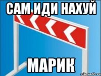 сам иди нахуй марик