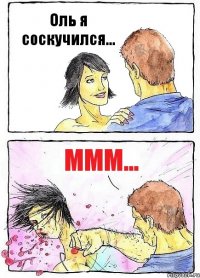 Оль я соскучился... Ммм...