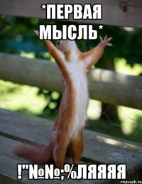 *Первая мысль* !"№№;%ЛЯЯЯЯ