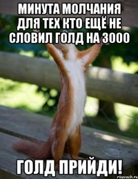 минута молчания для тех кто ещё не словил голд на 3000 голд прийди!