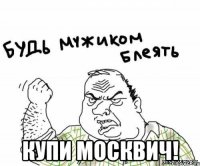 купи москвич!