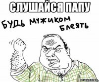 слушайся папу 