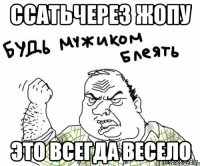 Ссатьчерез жопу Это всегда весело