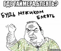 Где таймера,блеять? 