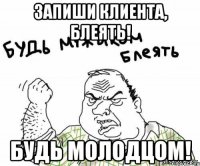 Запиши клиента, Блеять! Будь молодцом!