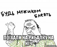  поїхали на рибалку на ніч