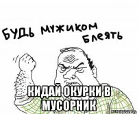  Кидай окурки в мусорник