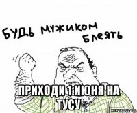  приходи 1 июня на тусу