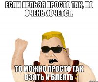 Если нельзя просто так, но очень хочется, то можно просто так взять и блеять