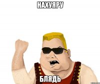 нахуяру блядь