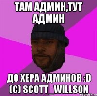 Там админ,тут админ До хера админов :D (с) Scott_Willson