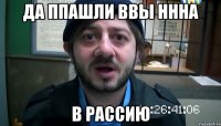 Да ппашли ввы ннна В рассию