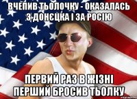 вчепив тьолочку - оказалась з донєцка і за росію первий раз в жізні перший бросив тьолку