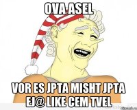 Ova asel Vor es jpta misht jpta ej@ like cem tvel