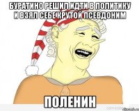 Буратино решил идти в политику и взял себе крутой псевдоним ПОЛЕНИН