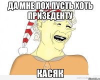 да мне пох пусть хоть призеденту касяк