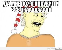 да мне пох я покурил и всё окаааааааай 