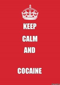 KEEP CALM AND COCAINE