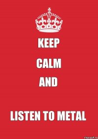 keep calm and listen to metal