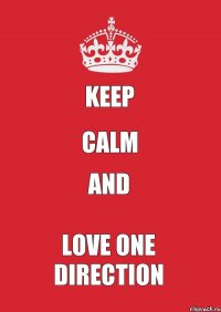 KEEP CALM AND LOVE ONE DIRECTION