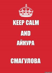 keep calm and Айнура Смагулова