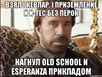 взял I кевлар, І приземление и N-Tec без перок Нагнул Old School и Esperanza прикладом