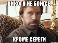 Никого не боюсь кроме сереги