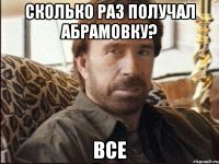 Сколько раз получал абрамовку? ВСЕ