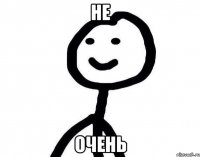 не очень